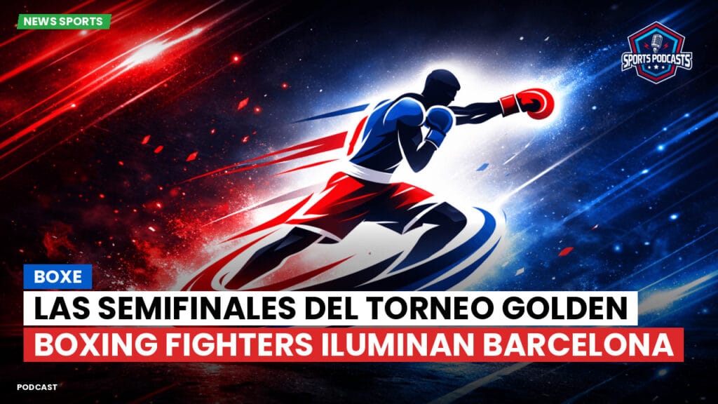 Boxe Podcast: Las semifinales del Torneo Golden Boxing Fighters iluminan Barcelona