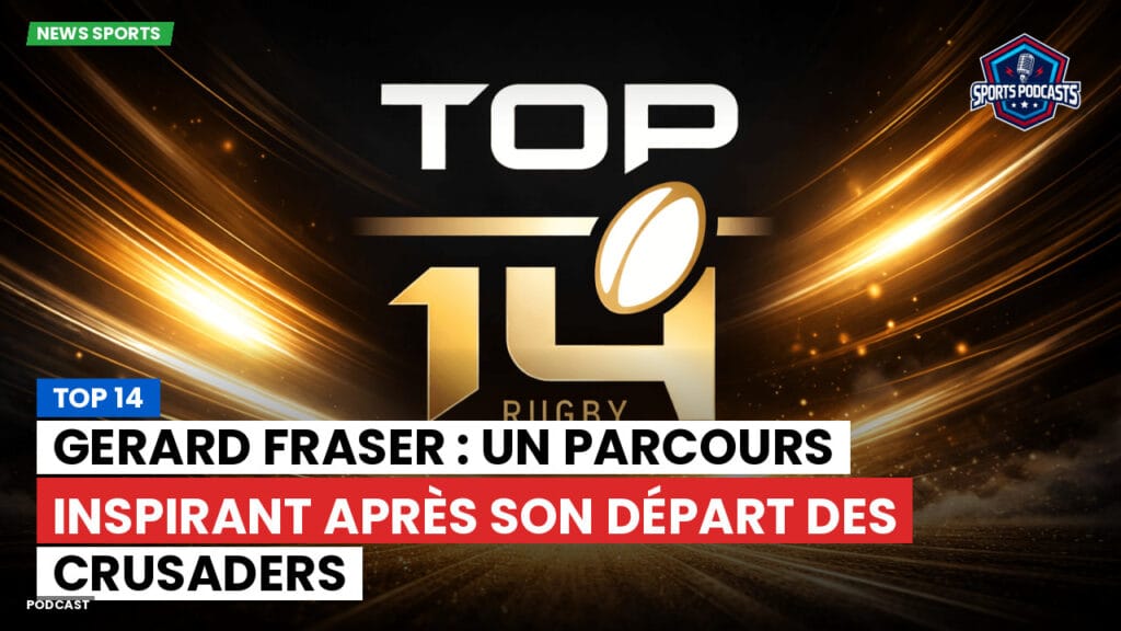 Top 14 Podcast: Top 14 : Gerard Fraser : un parcours inspirant après son départ des Crusaders