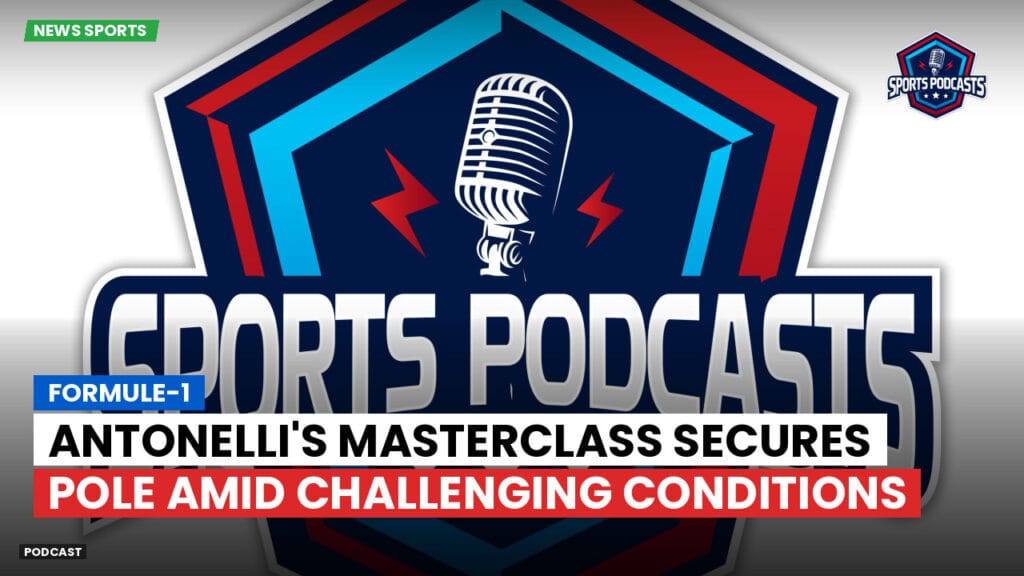 Formule 1 Podcast: Formule-1 : Antonelli's Masterclass Secures Pole Amid Challenging Conditions