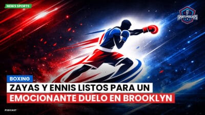 Boxeo Podcast: Boxing : Zayas y Ennis listos para un emocionante duelo en Brooklyn