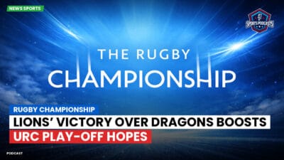 Rugby Championship Podcast: Rugby Championship : Lions’ Victory Over Dragons Boosts URC Play-off Hopes
