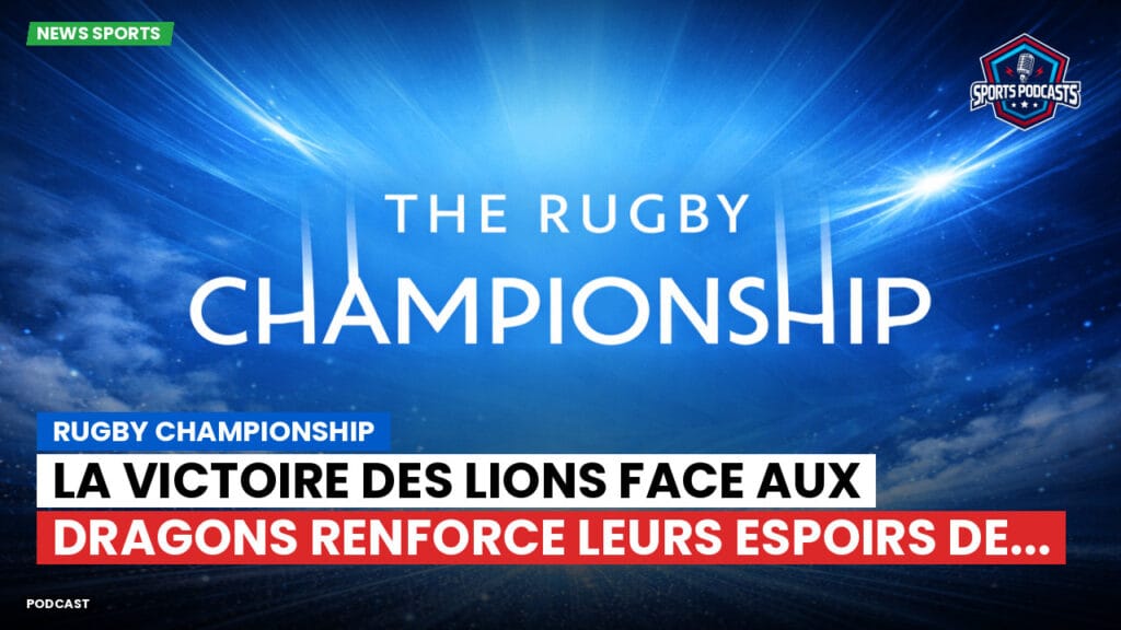 Rugby Championship Podcast: Rugby Championship : La victoire des Lions face aux Dragons renforce leurs espoirs de...
