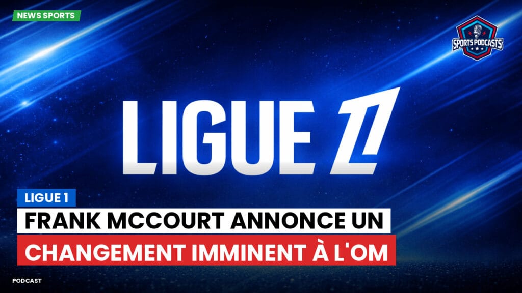 Ligue 1 Podcast: Ligue 1 : Frank McCourt annonce un changement imminent à l'OM