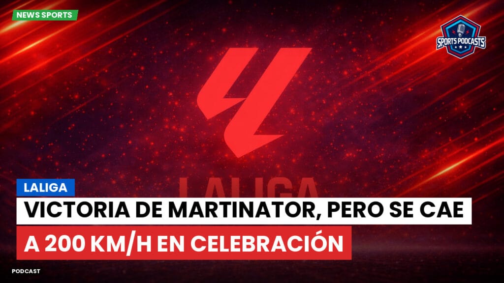 Laliga Podcast: LaLiga : Victoria de Martinator, pero se cae a 200 km/h en celebración