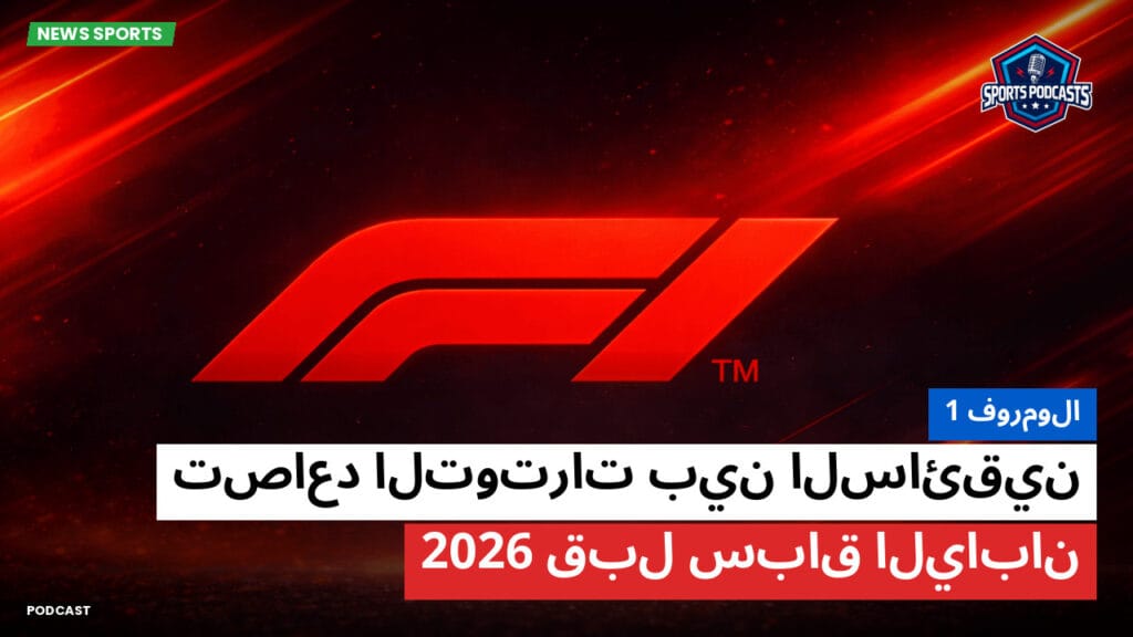 Formule 1 Podcast: فورمولا 1 : تصاعد التوترات بين السائقين قبل سباق اليابان 2026
