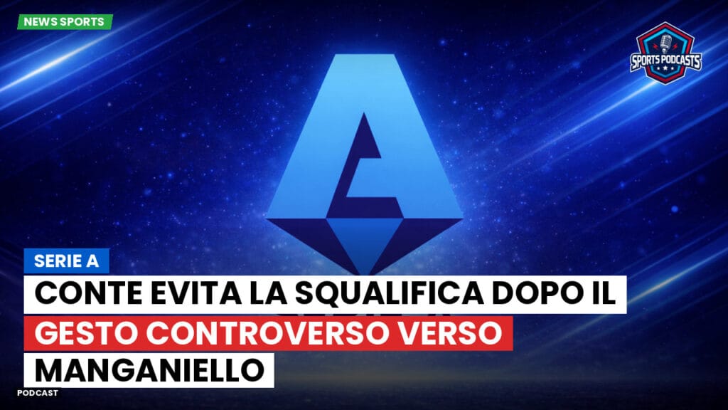 Serie A Podcast: Serie A : Conte evita la squalifica dopo il gesto controverso verso Manganiello