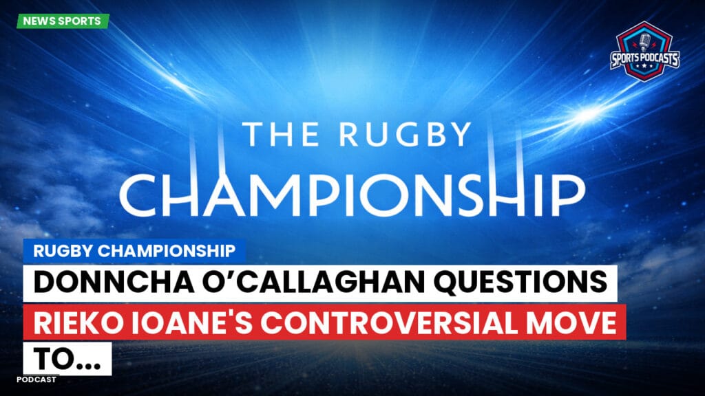 Rugby Championship Podcast: Rugby Championship : Donncha O’Callaghan questions Rieko Ioane's controversial move to...