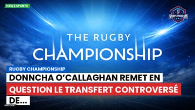 Rugby Championship Podcast: Rugby Championship : Donncha O’Callaghan remet en question le transfert controversé de...