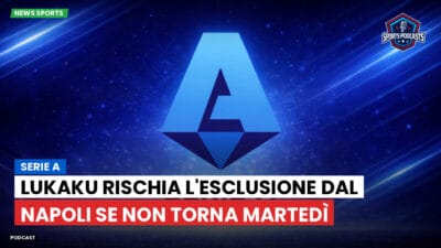 Serie A Podcast: Serie A : Lukaku rischia l'esclusione dal Napoli se non torna martedì