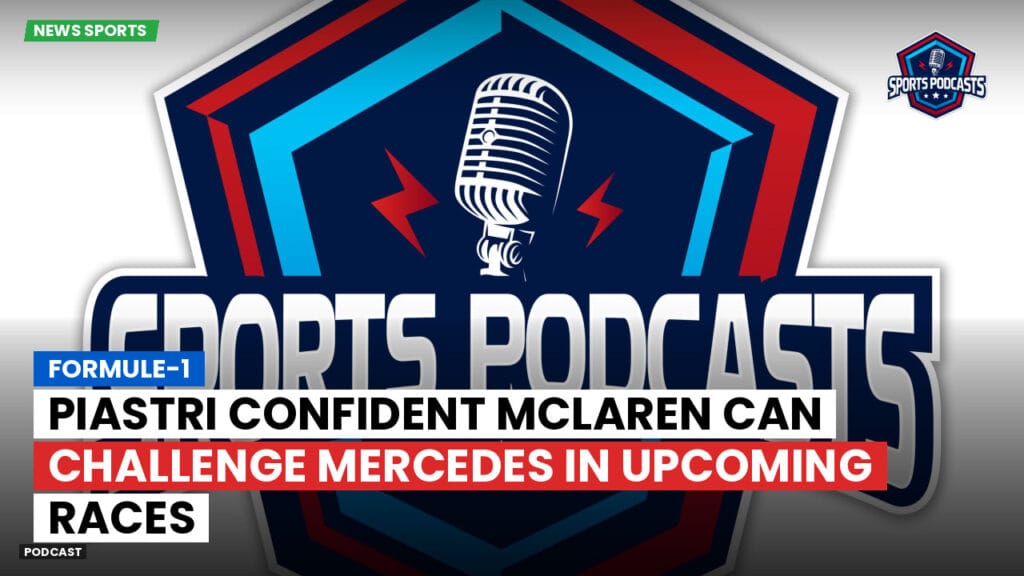 Formule 1 Podcast: Formule-1 : Piastri confident McLaren can challenge Mercedes in upcoming races