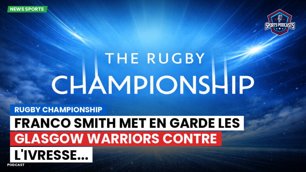 Rugby Championship Podcast: Rugby Championship : Franco Smith met en garde les Glasgow Warriors contre l'ivresse...