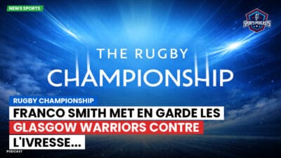 Rugby Championship Podcast: Rugby Championship : Franco Smith met en garde les Glasgow Warriors contre l'ivresse...