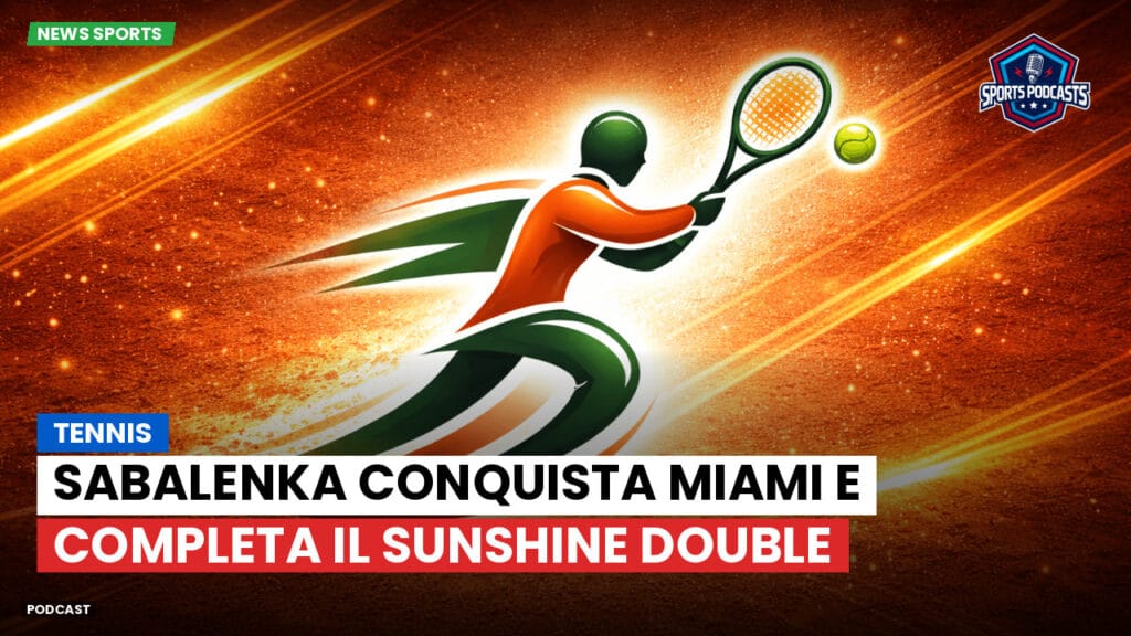 Tennis Podcast: Tennis : Sabalenka conquista Miami e completa il Sunshine Double
