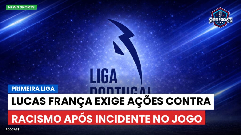Primeira Liga Podcast: Primeira Liga : Lucas França exige ações contra racismo após incidente no jogo