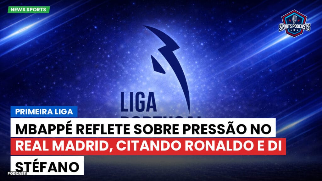 Primeira Liga Podcast: Mbappé reflete sobre pressão no Real Madrid, citando Ronaldo e Di Stéfano