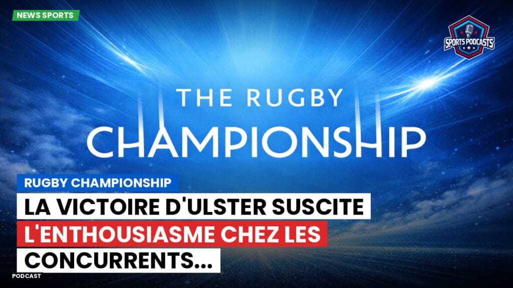 Rugby Championship Podcast: Rugby Championship : La victoire d'Ulster suscite l'enthousiasme chez les concurrents...