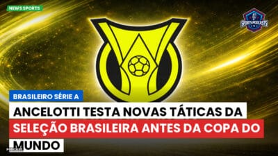 Brasileirão Série A Podcast: Ancelotti testa novas táticas da Seleção Brasileira antes da Copa do Mundo