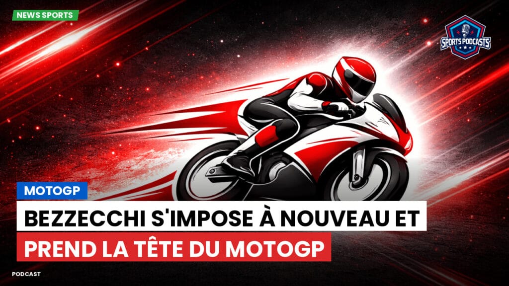Motogp Podcast: MotoGP : Bezzecchi s'impose à nouveau et prend la tête du MotoGP