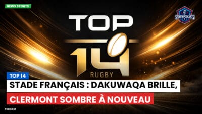 Top 14 Podcast: Top 14 : Stade Français : Dakuwaqa brille, Clermont sombre à nouveau