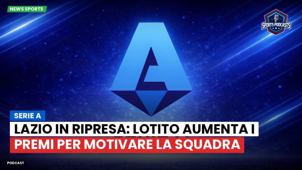Serie A Podcast: Serie A : Lazio in ripresa: Lotito aumenta i premi per motivare la squadra