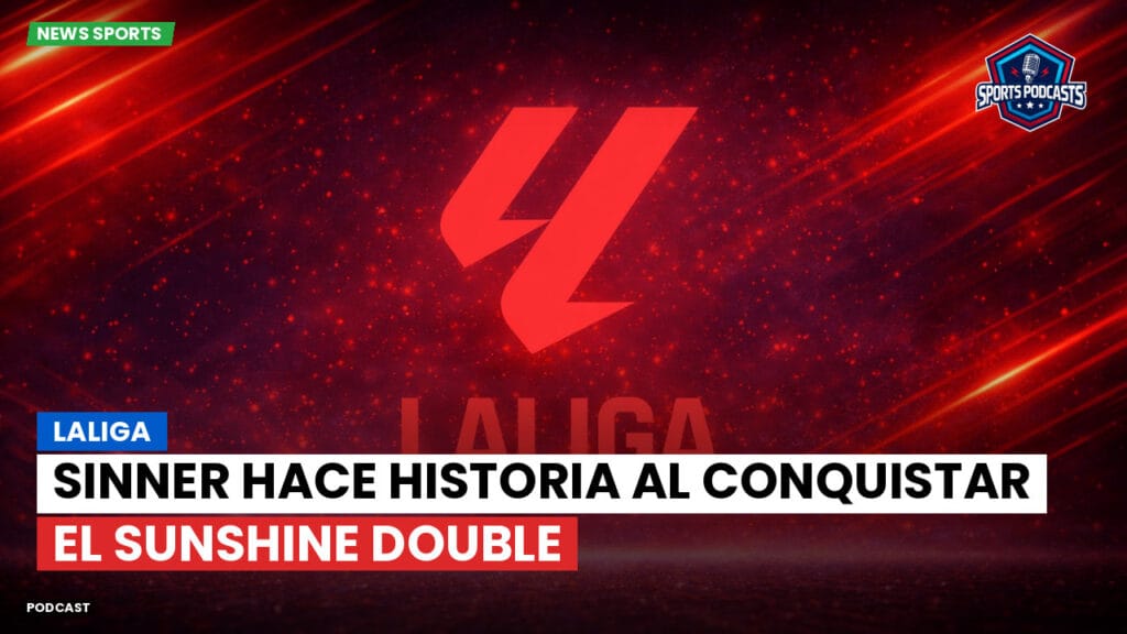 Laliga Podcast: LaLiga : Sinner hace historia al conquistar el Sunshine Double
