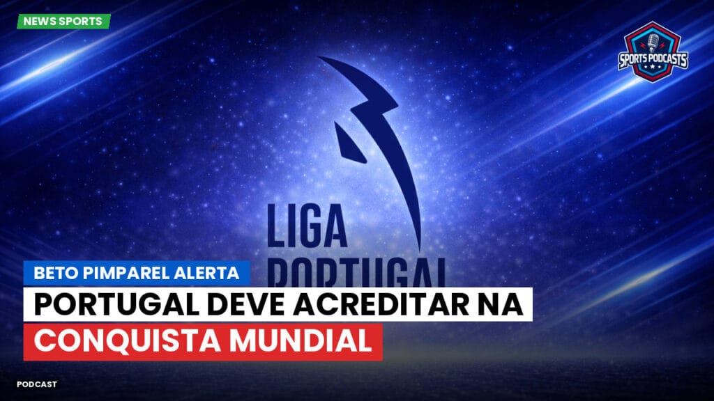 Primeira Liga Podcast: Beto Pimparel alerta: Portugal deve acreditar na conquista mundial