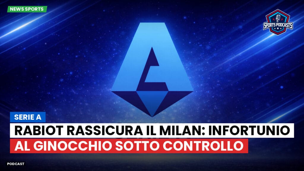 Serie A Podcast: Serie A : Rabiot rassicura il Milan: infortunio al ginocchio sotto controllo