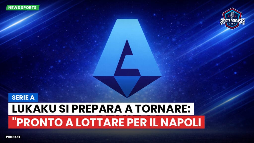 Serie A Podcast: Serie A : Lukaku si prepara a tornare: "Pronto a lottare per il Napoli