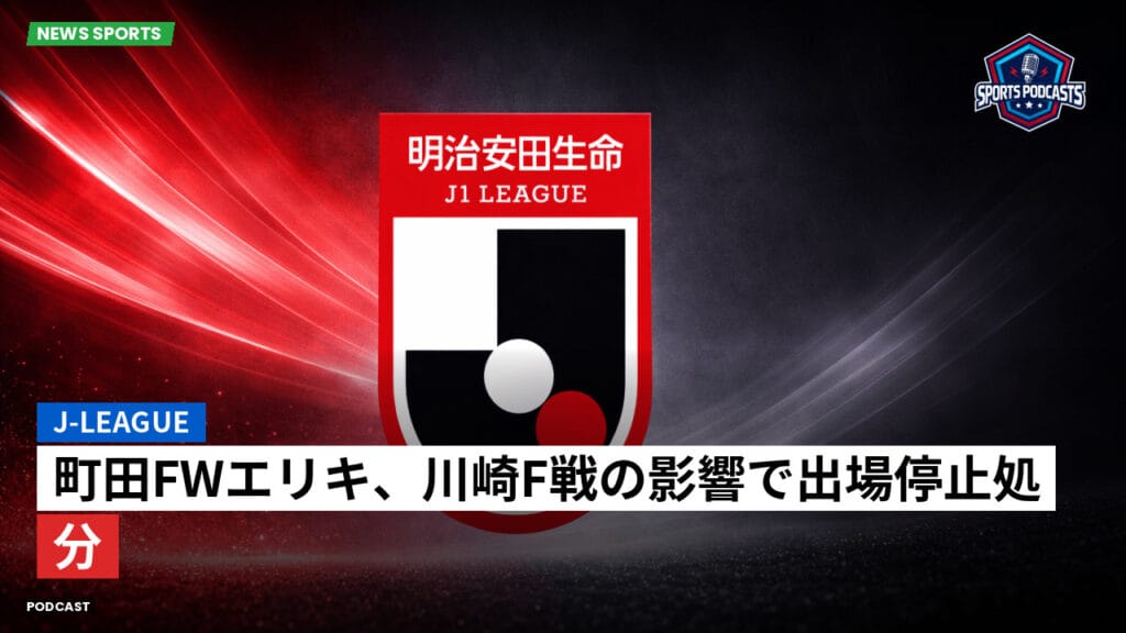 J League Podcast: J-League : 町田FWエリキ、川崎F戦の影響で出場停止処分