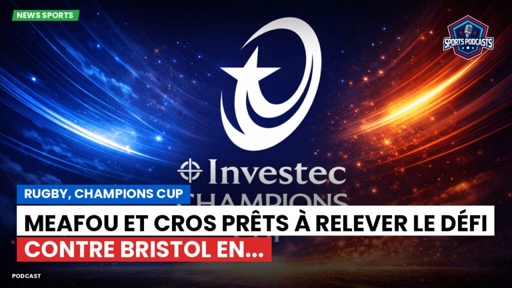 Champions Cup Podcast: Rugby, Champions Cup : Meafou et Cros prêts à relever le défi contre Bristol en...