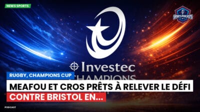 Champions Cup Podcast: Rugby, Champions Cup : Meafou et Cros prêts à relever le défi contre Bristol en...