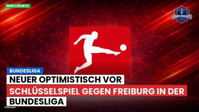 Bundesliga Podcast: Bundesliga : Neuer optimistisch vor Schlüsselspiel gegen Freiburg in der Bundesliga