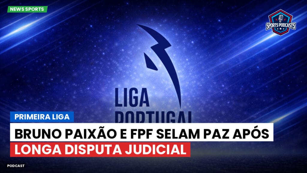 Primeira Liga Podcast: Bruno Paixão e FPF selam paz após longa disputa judicial