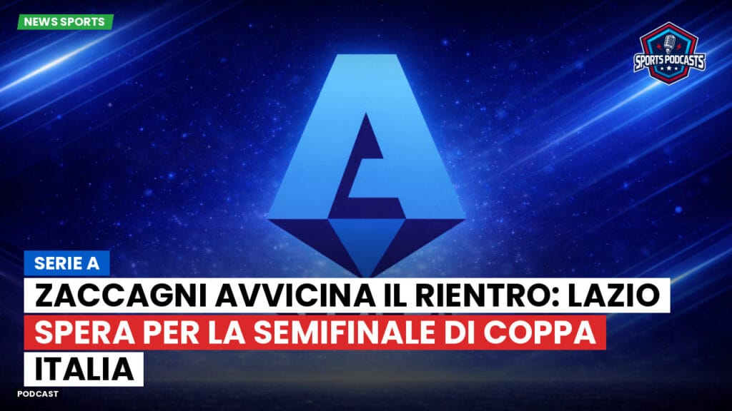 Serie A Podcast: Serie A : Zaccagni avvicina il rientro: Lazio spera per la semifinale di Coppa Italia
