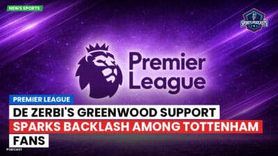 Premier League Podcast: Premier League : De Zerbi's Greenwood support sparks backlash among Tottenham fans