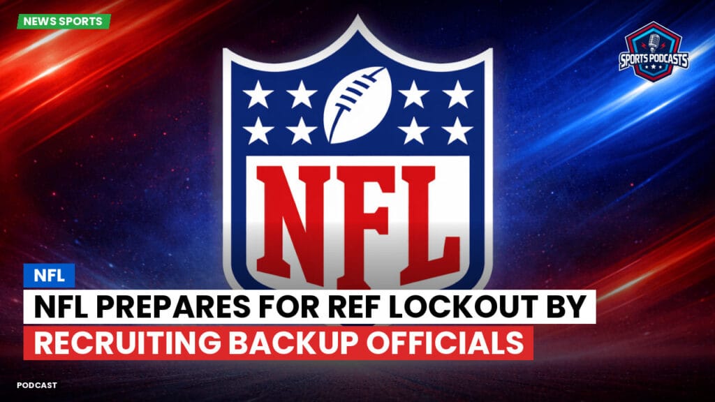Nfl Podcast: NFL Prepares for Ref Lockout by Recruiting Backup Officials