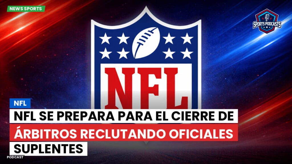 Nfl Podcast: NFL se prepara para el cierre de árbitros reclutando oficiales suplentes