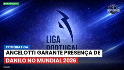 Primeira Liga Podcast: Primeira Liga : Ancelotti garante presença de Danilo no Mundial 2026
