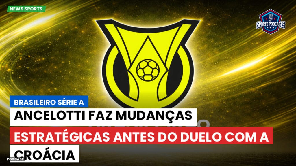 Brasileiro Serie A Podcast: Ancelotti faz mudanças estratégicas antes do duelo com a Croácia