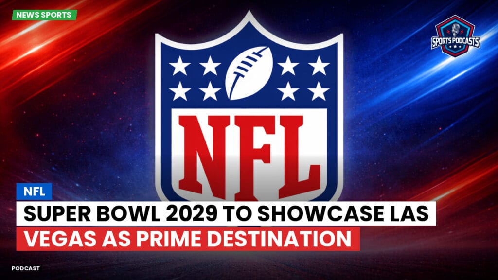 Nfl Podcast: NFL : Super Bowl 2029 to Showcase Las Vegas as Prime Destination
