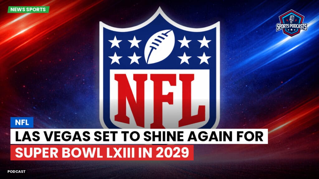 Nfl Podcast: NFL : Las Vegas Set to Shine Again for Super Bowl LXIII in 2029