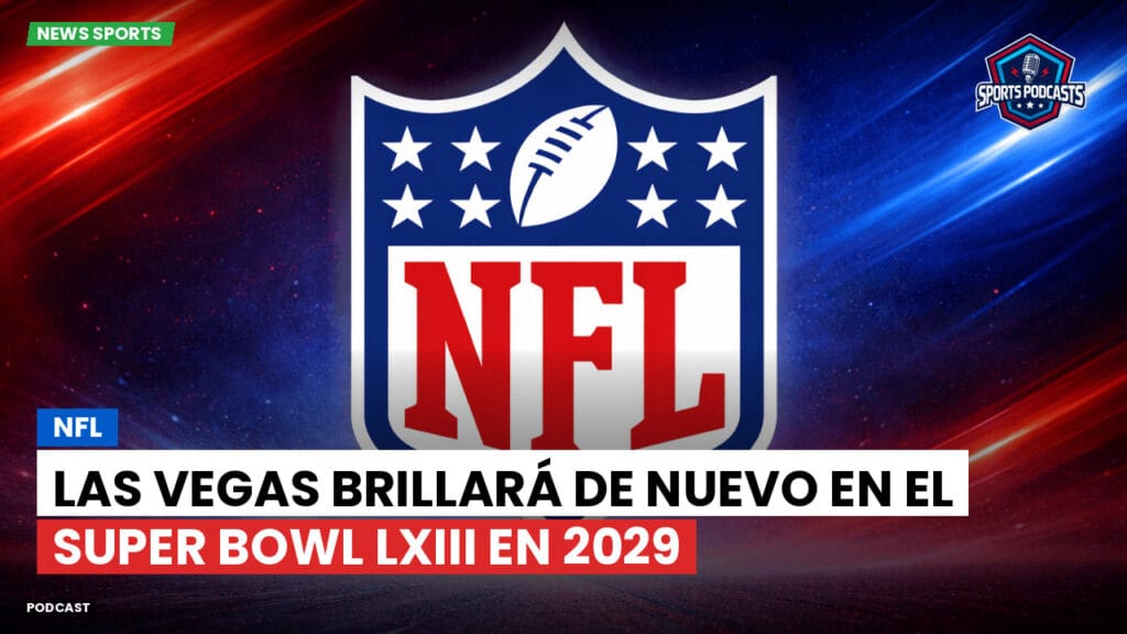 Nfl Podcast: NFL : Las Vegas brillará de nuevo en el Super Bowl LXIII en 2029