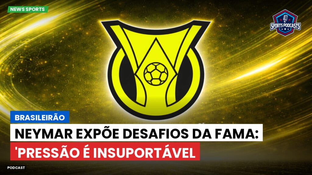 Brasileiro Serie A Podcast: Brasileirão : Neymar expõe desafios da fama: 'Pressão é insuportável