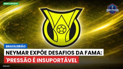 Brasileirão Série A Podcast: Brasileirão : Neymar expõe desafios da fama: 'Pressão é insuportável