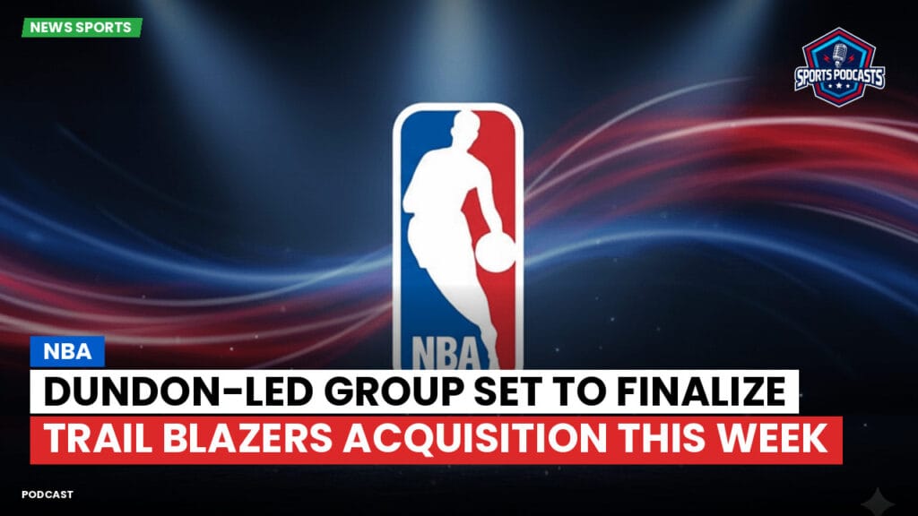 Nba Podcast: Dundon-led group set to finalize Trail Blazers acquisition this week