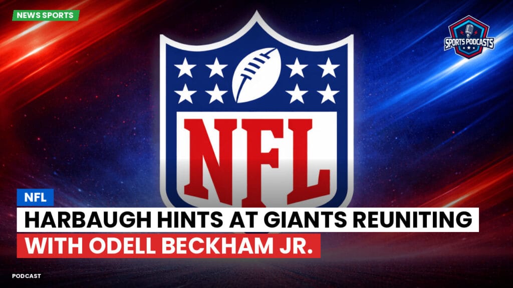 Nfl Podcast: NFL : Harbaugh Hints at Giants Reuniting with Odell Beckham Jr.