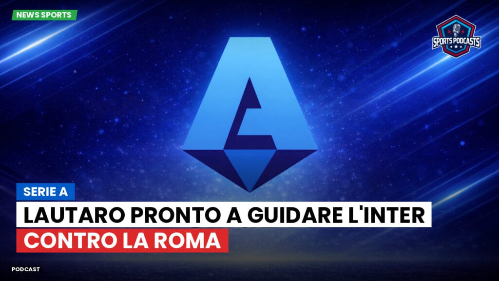 Serie A Podcast: Serie A : Lautaro pronto a guidare l'Inter contro la Roma