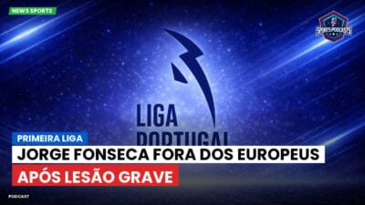 Primeira Liga Podcast: Primeira Liga : Jorge Fonseca fora dos Europeus após lesão grave