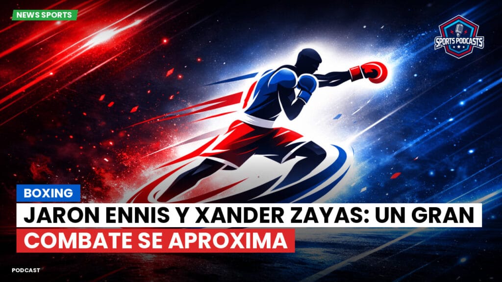 Boxe Podcast: Boxing : Jaron Ennis y Xander Zayas: un gran combate se aproxima