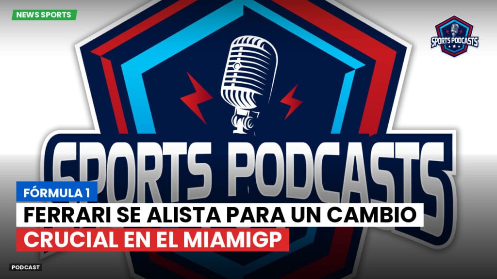 Formule 1 Podcast: Fórmula 1 : Ferrari se alista para un cambio crucial en el MiamiGP